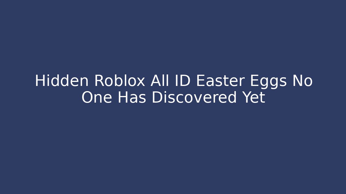 Hidden Roblox All ID Easter Eggs No One Has Discovered Yet