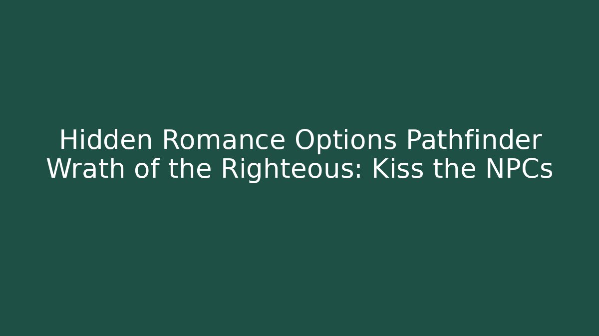 Hidden Romance Options Pathfinder Wrath of the Righteous: Kiss the NPCs