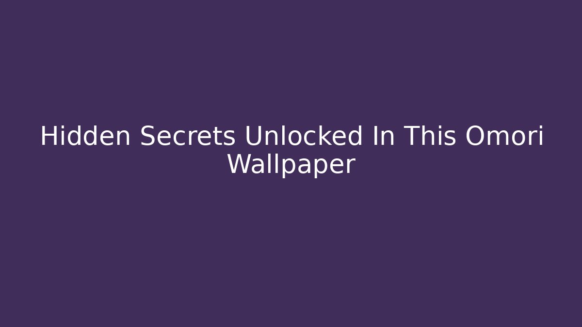 Hidden Secrets Unlocked In This Omori Wallpaper
