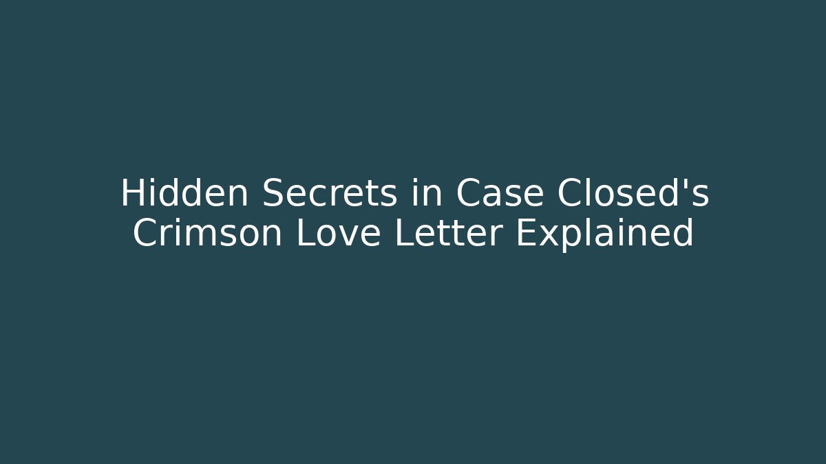 Hidden Secrets in Case Closed's Crimson Love Letter Explained