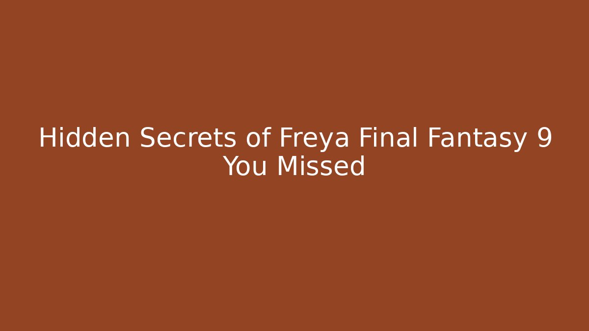 Hidden Secrets of Freya Final Fantasy 9 You Missed