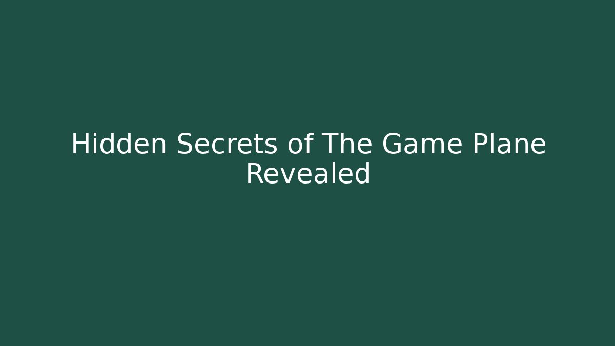 Hidden Secrets of The Game Plane Revealed
