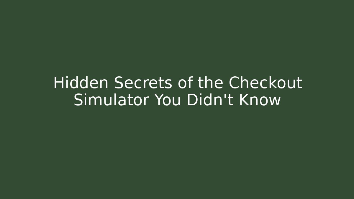 Hidden Secrets of the Checkout Simulator You Didn't Know