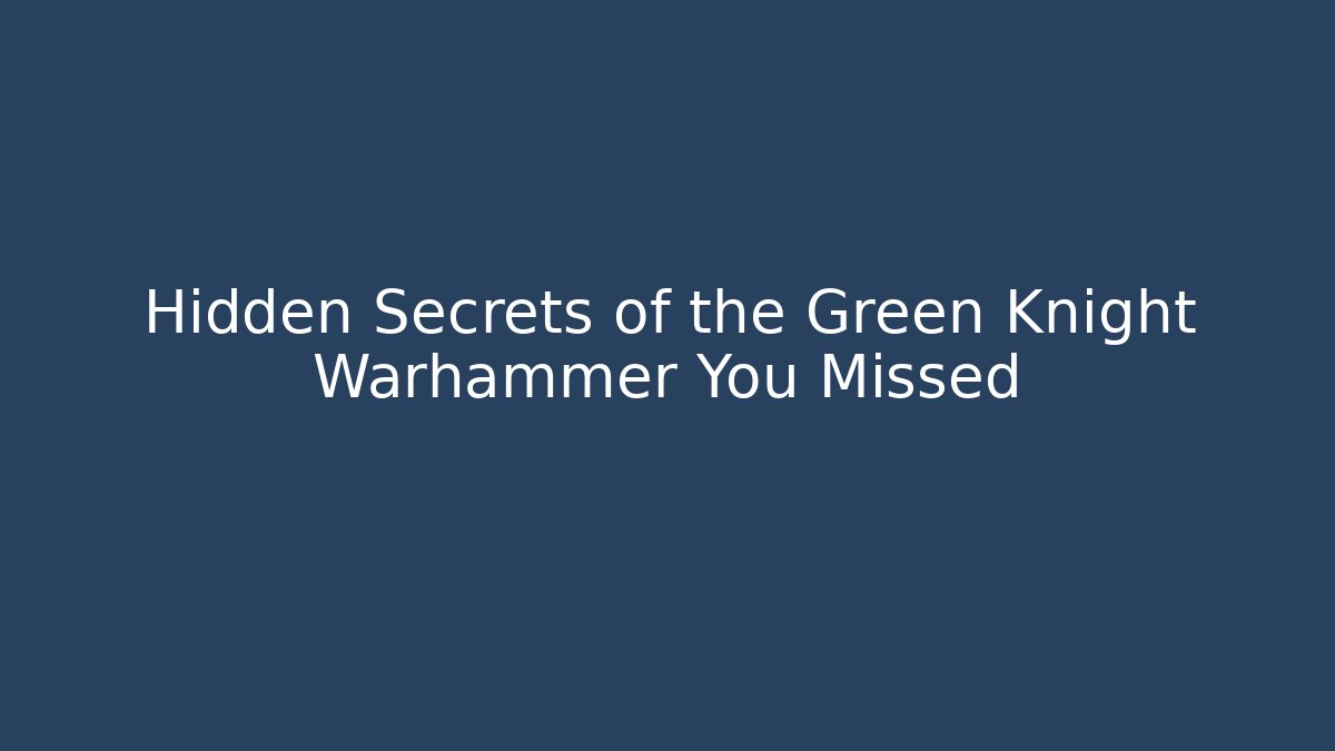 Hidden Secrets of the Green Knight Warhammer You Missed
