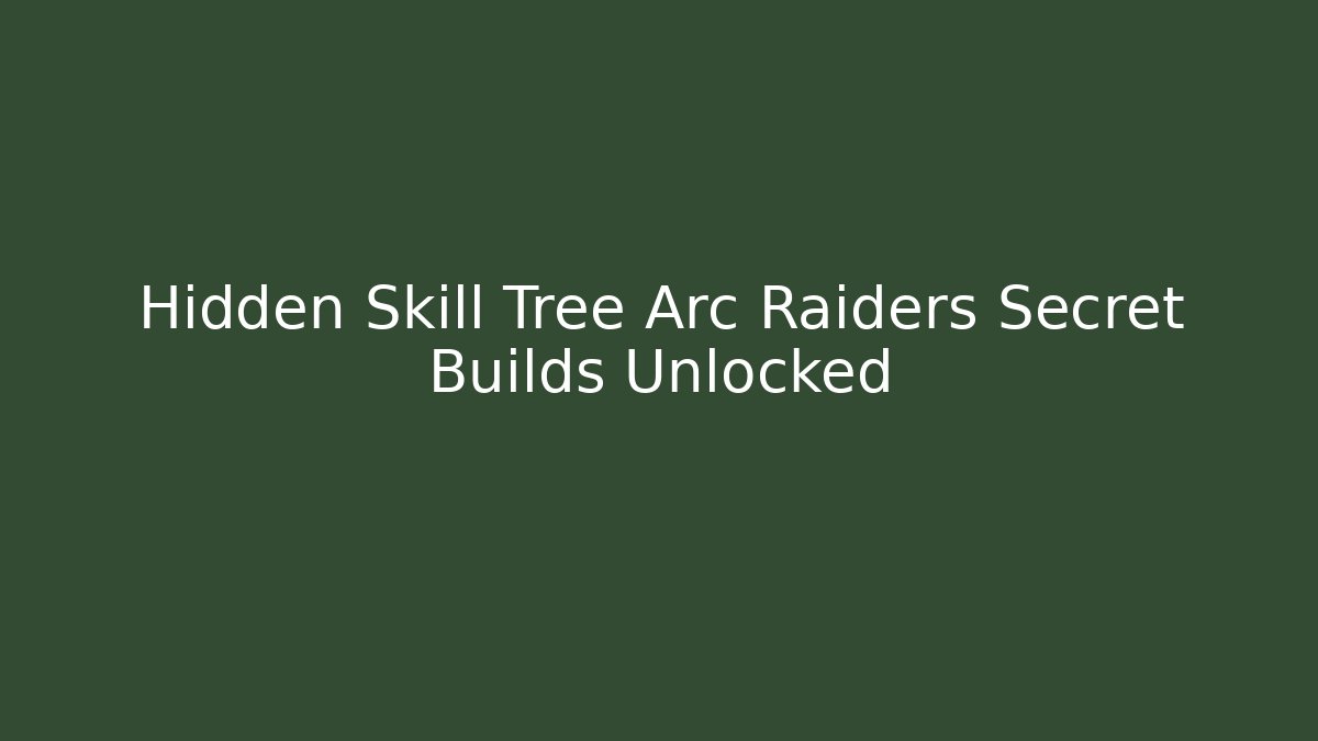 Hidden Skill Tree Arc Raiders Secret Builds Unlocked