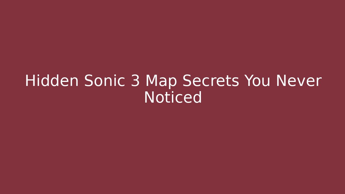 Hidden Sonic 3 Map Secrets You Never Noticed