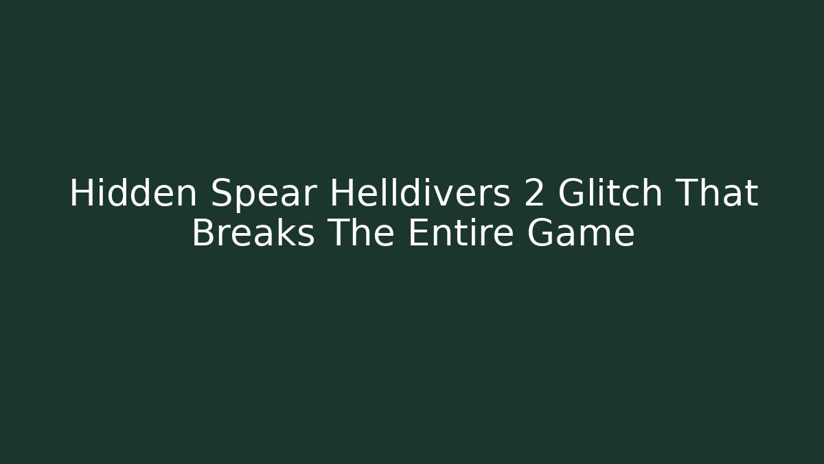 Hidden Spear Helldivers 2 Glitch That Breaks The Entire Game