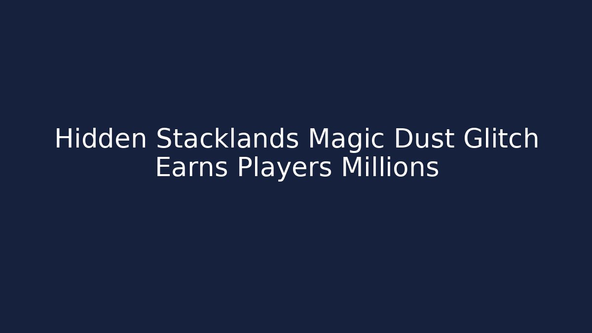 Hidden Stacklands Magic Dust Glitch Earns Players Millions - Método de Aprovação