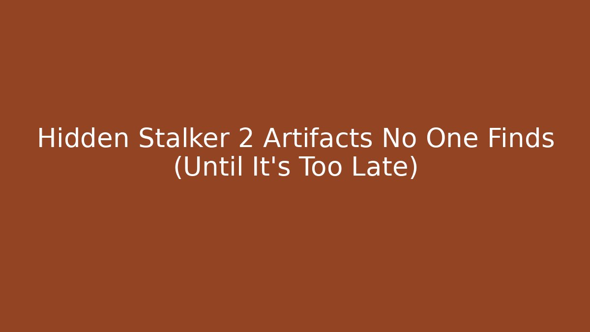 Hidden Stalker 2 Artifacts No One Finds (Until It’s Too Late)