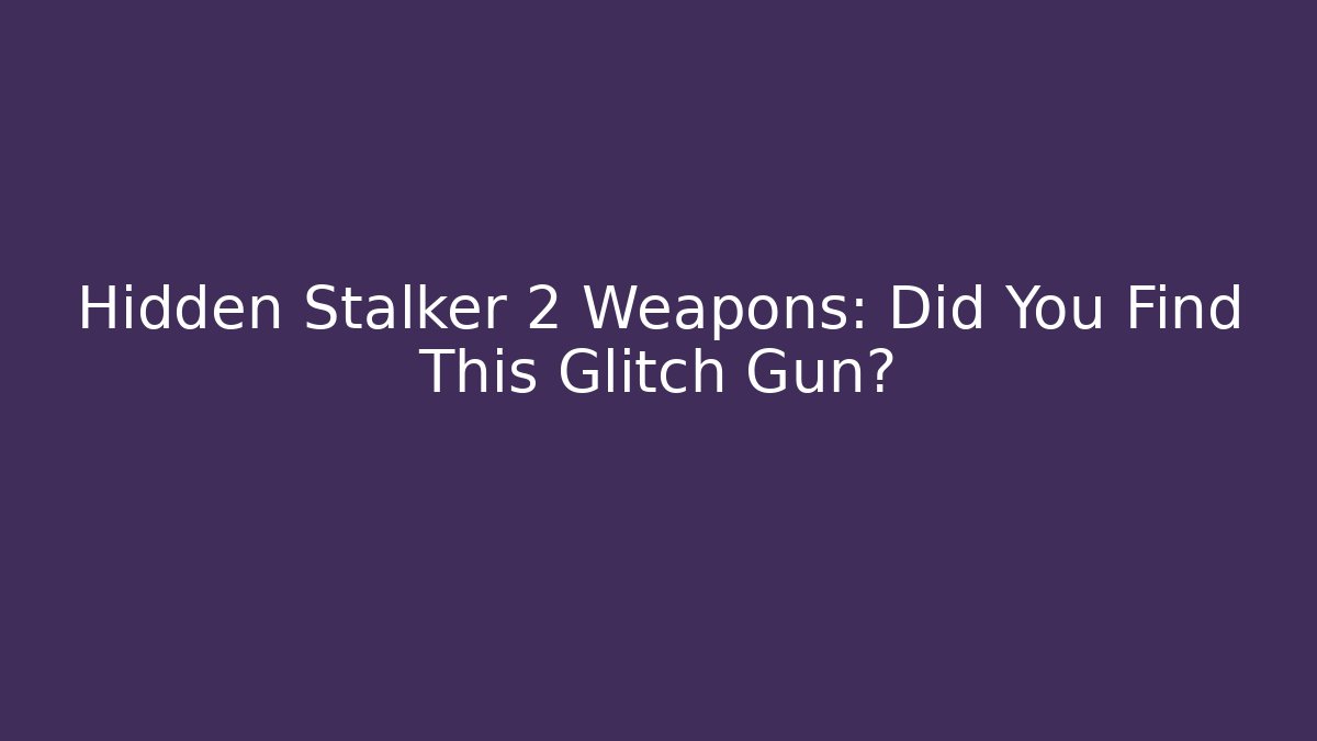 Hidden Stalker 2 Weapons: Did You Find This Glitch Gun?