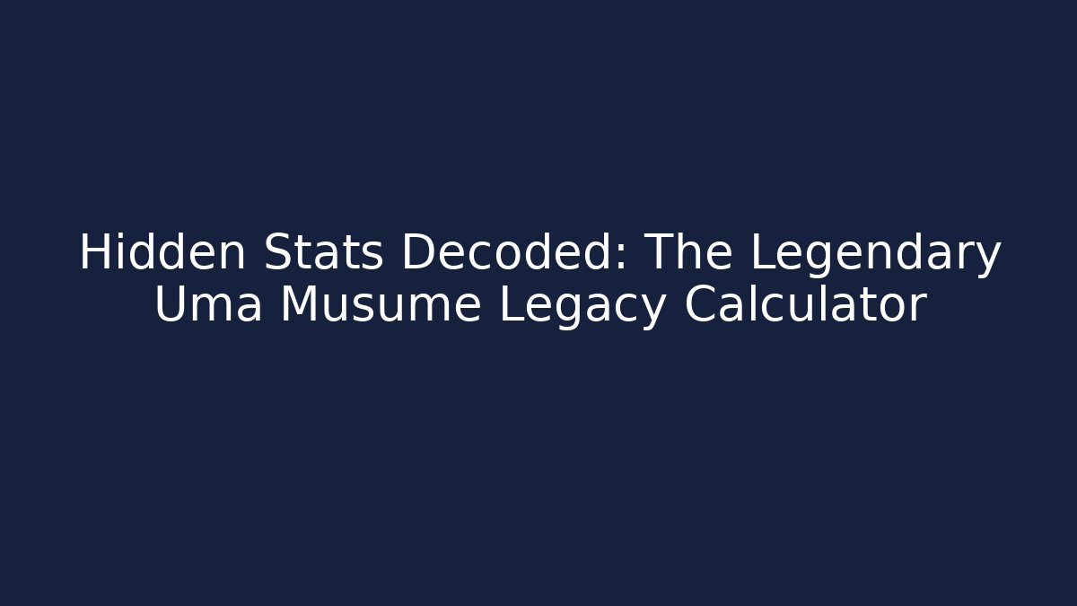 Hidden Stats Decoded: The Legendary Uma Musume Legacy Calculator