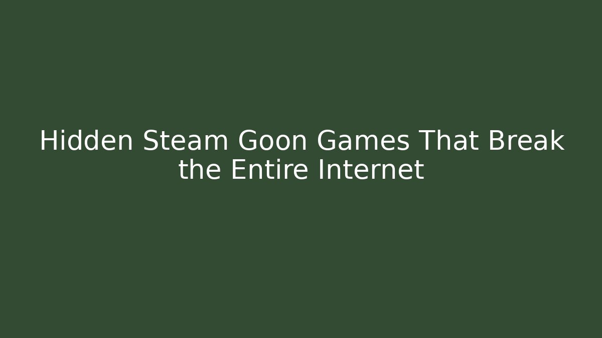 Hidden Steam Goon Games That Break the Entire Internet