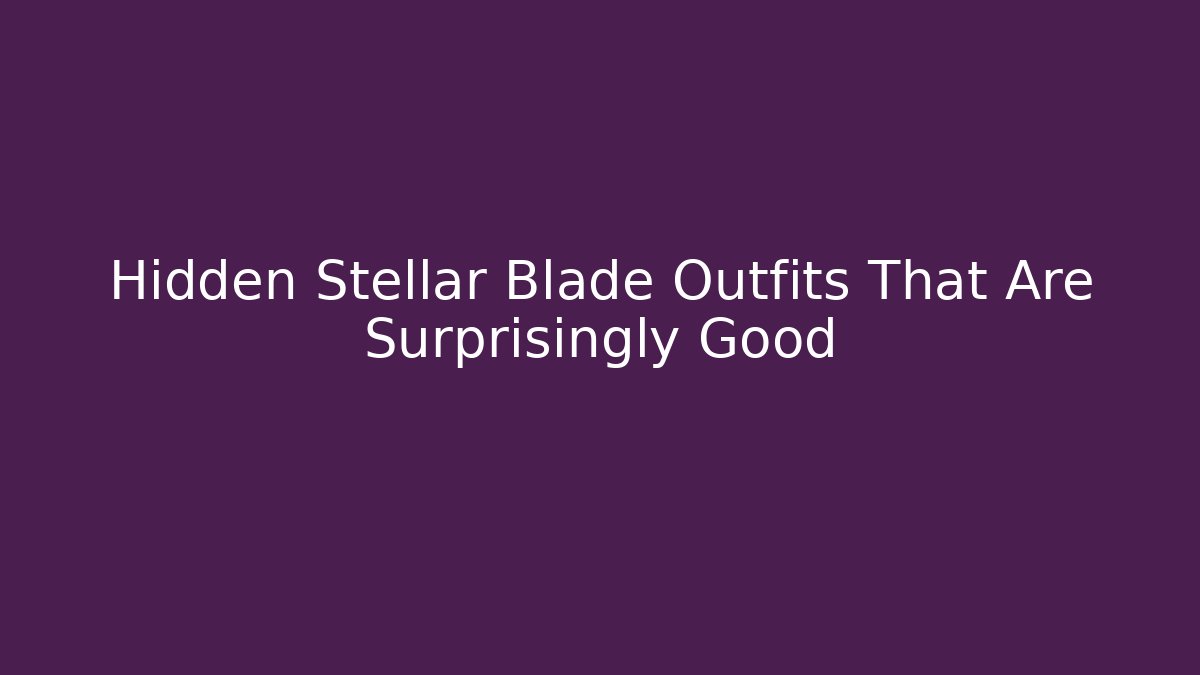 Hidden Stellar Blade Outfits That Are Surprisingly Good