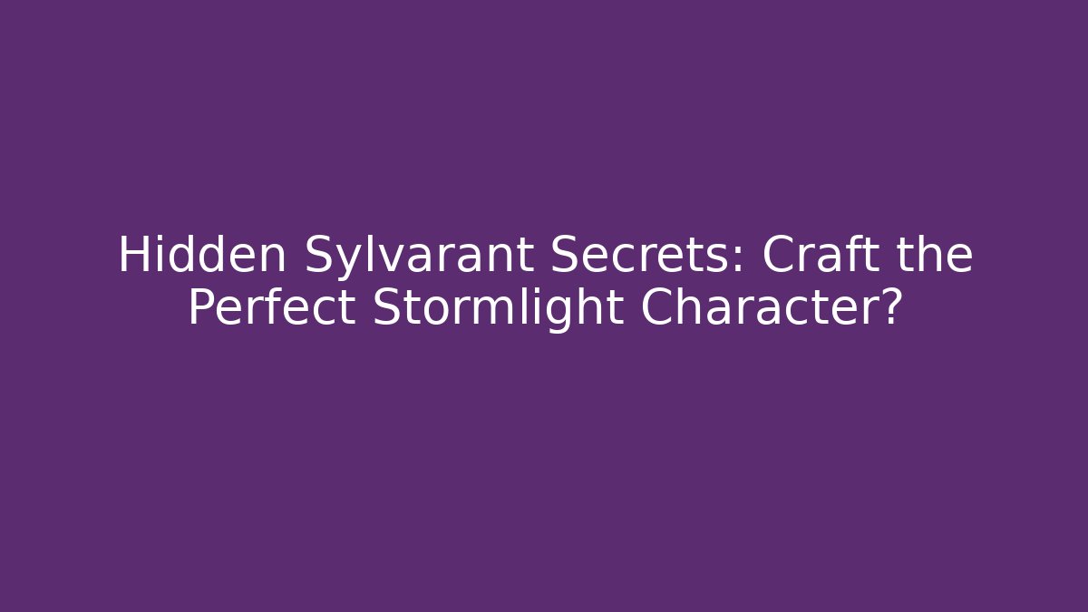 Hidden Sylvarant Secrets: Craft the Perfect Stormlight Character?
