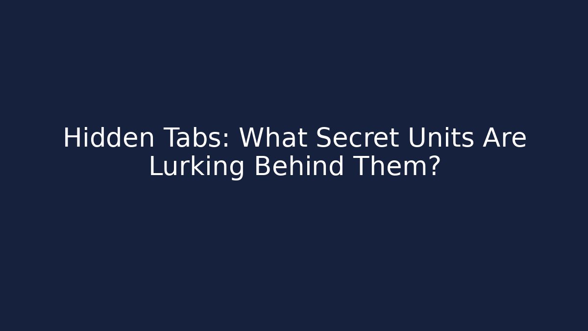 Hidden Tabs: What Secret Units Are Lurking Behind Them?