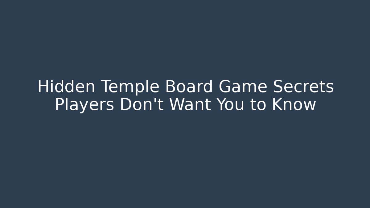 Hidden Temple Board Game Secrets Players Don't Want You to Know