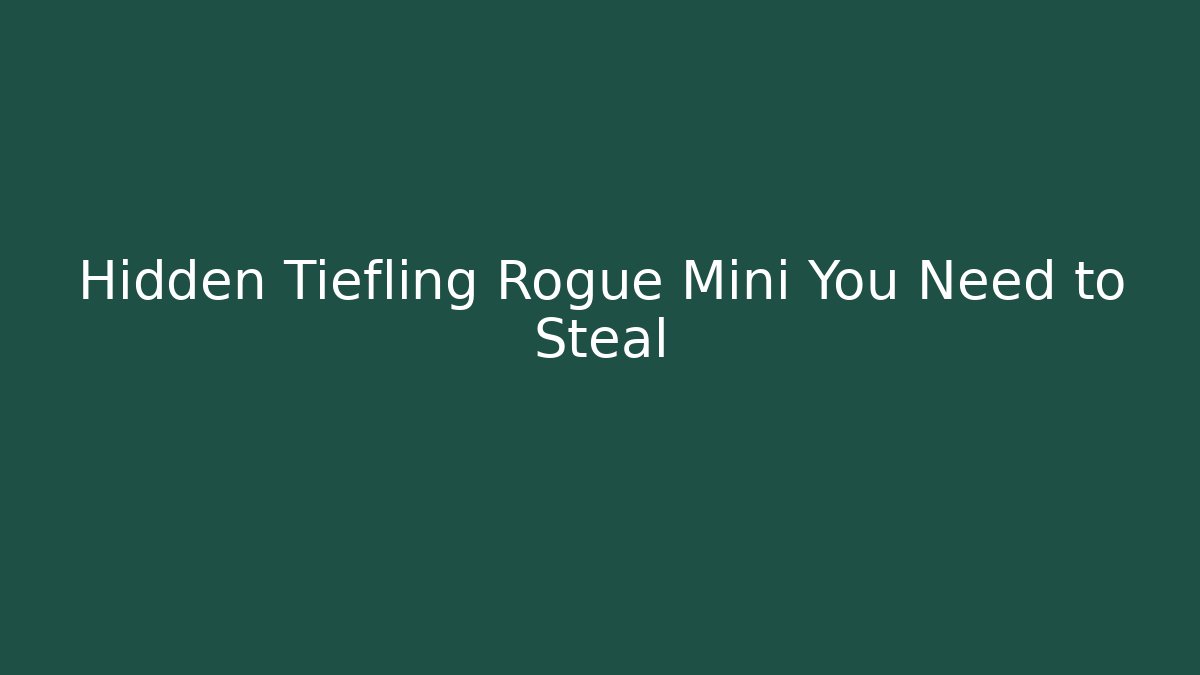 Hidden Tiefling Rogue Mini You Need to Steal
