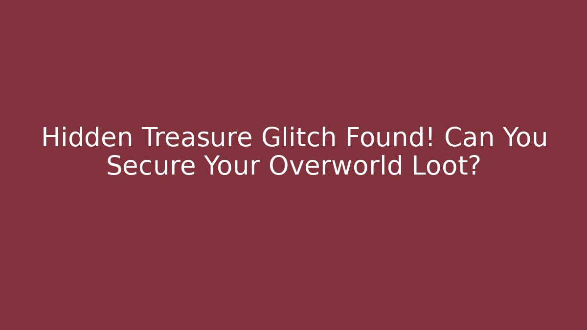 Hidden Treasure Glitch Found! Can You Secure Your Overworld Loot?