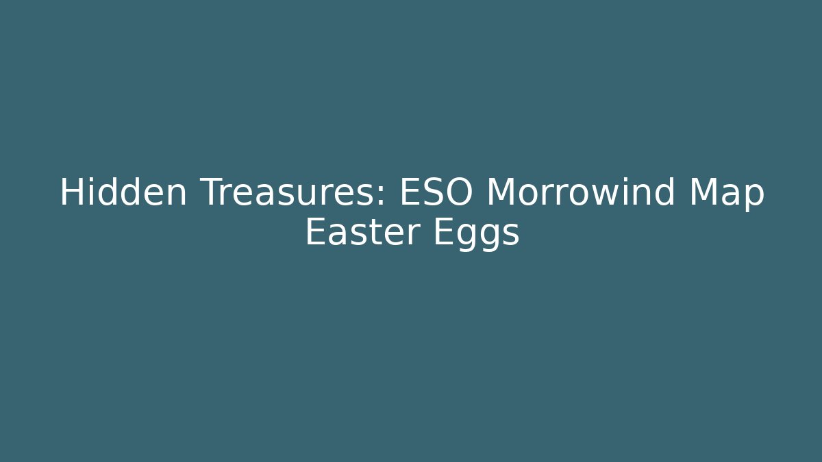Hidden Treasures: ESO Morrowind Map Easter Eggs