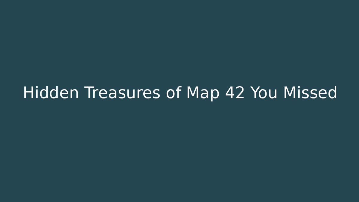 Hidden Treasures of Map 42 You Missed