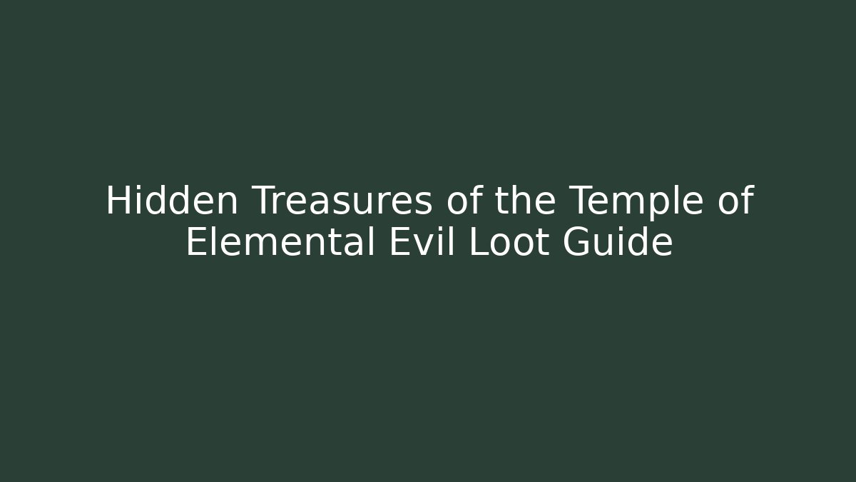 Hidden Treasures of the Temple of Elemental Evil Loot Guide