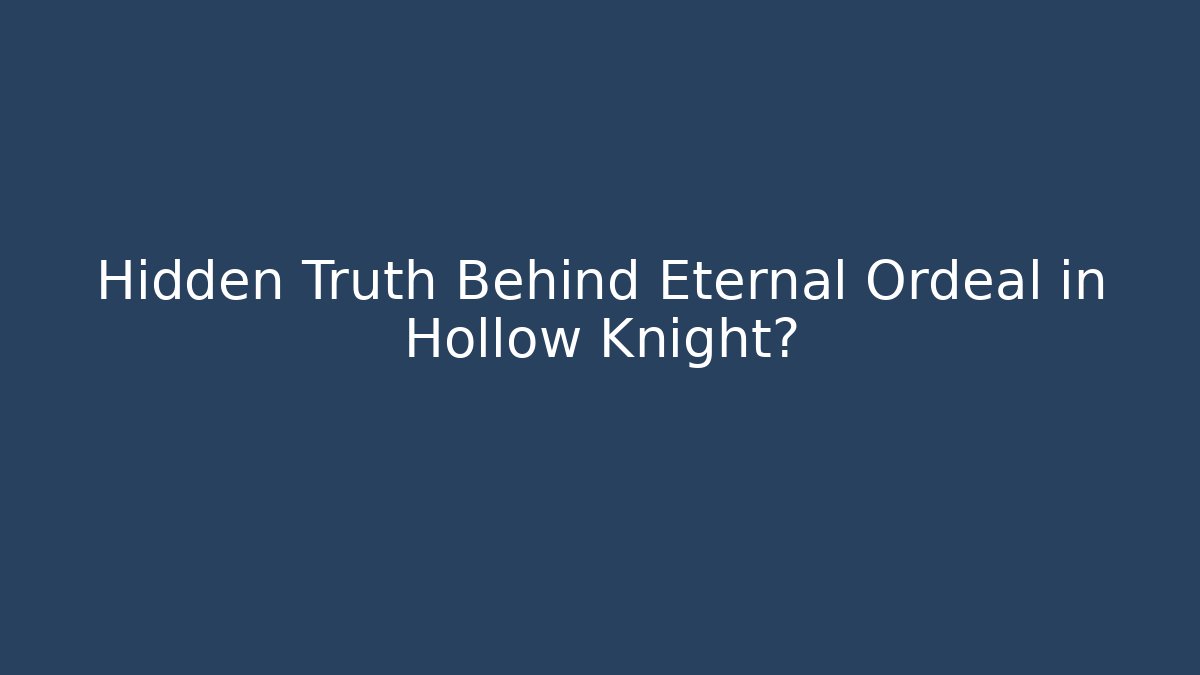 Hidden Truth Behind Eternal Ordeal in Hollow Knight?