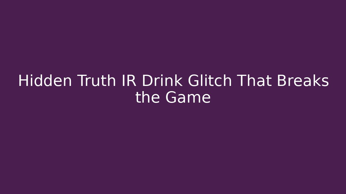 Hidden Truth IR Drink Glitch That Breaks the Game