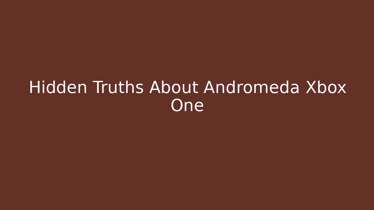 Hidden Truths About Andromeda Xbox One