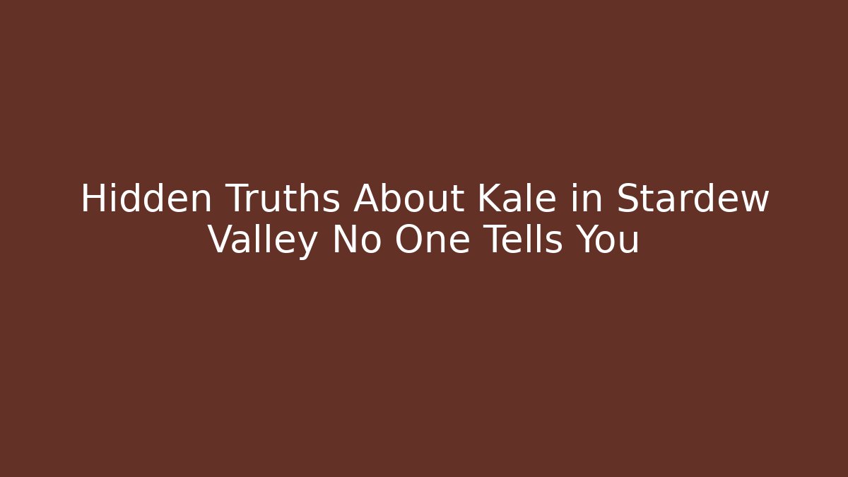 Hidden Truths About Kale in Stardew Valley No One Tells You