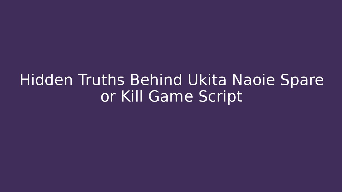 Hidden Truths Behind Ukita Naoie Spare or Kill Game Script - Método de Aprovação