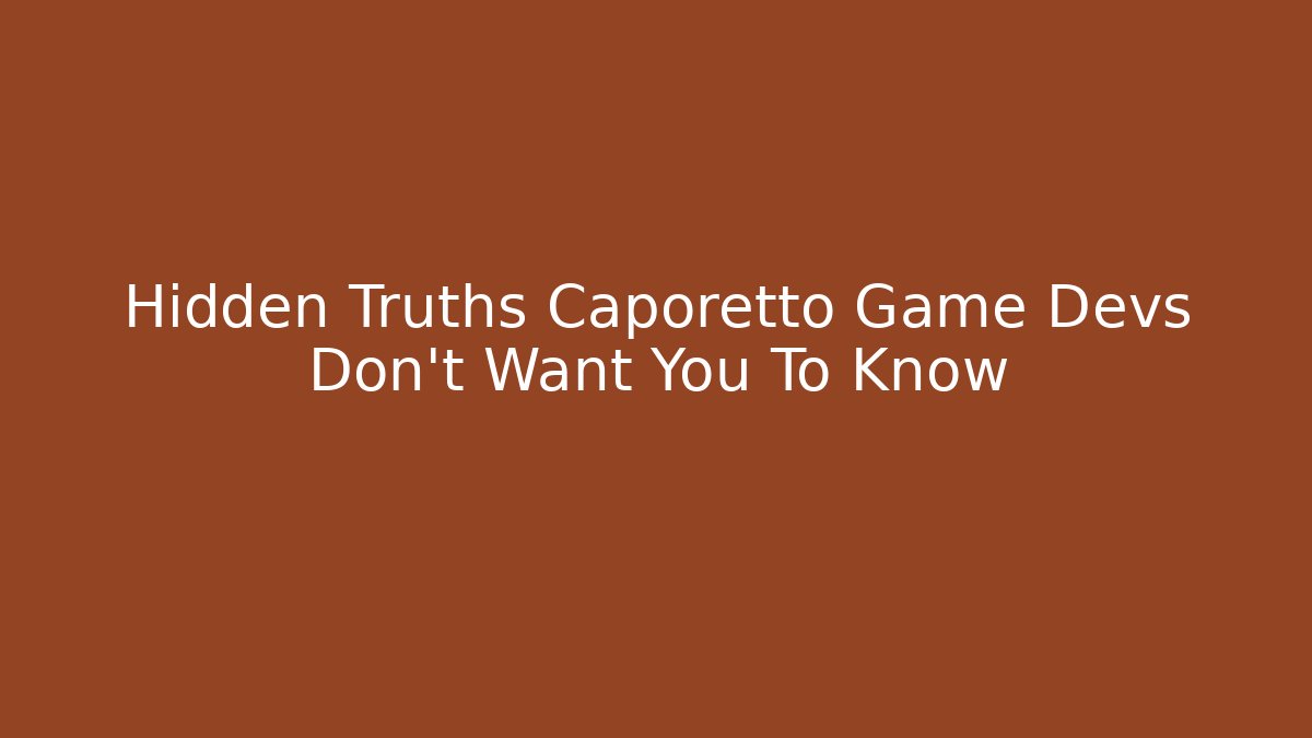 Hidden Truths Caporetto Game Devs Don't Want You To Know
