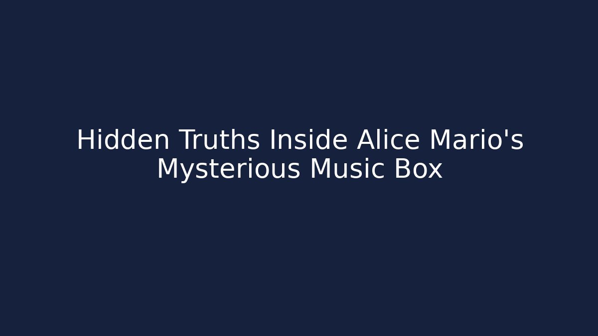 Hidden Truths Inside Alice Mario's Mysterious Music Box