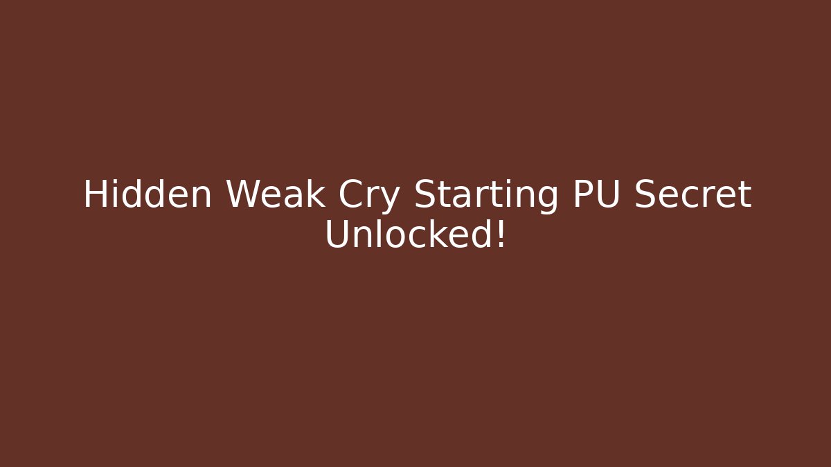 Hidden Weak Cry Starting PU Secret Unlocked! - Método de Aprovação