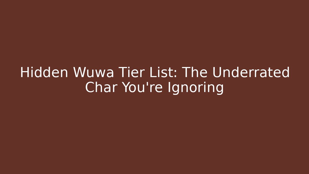 Hidden Wuwa Tier List: The Underrated Char You're Ignoring