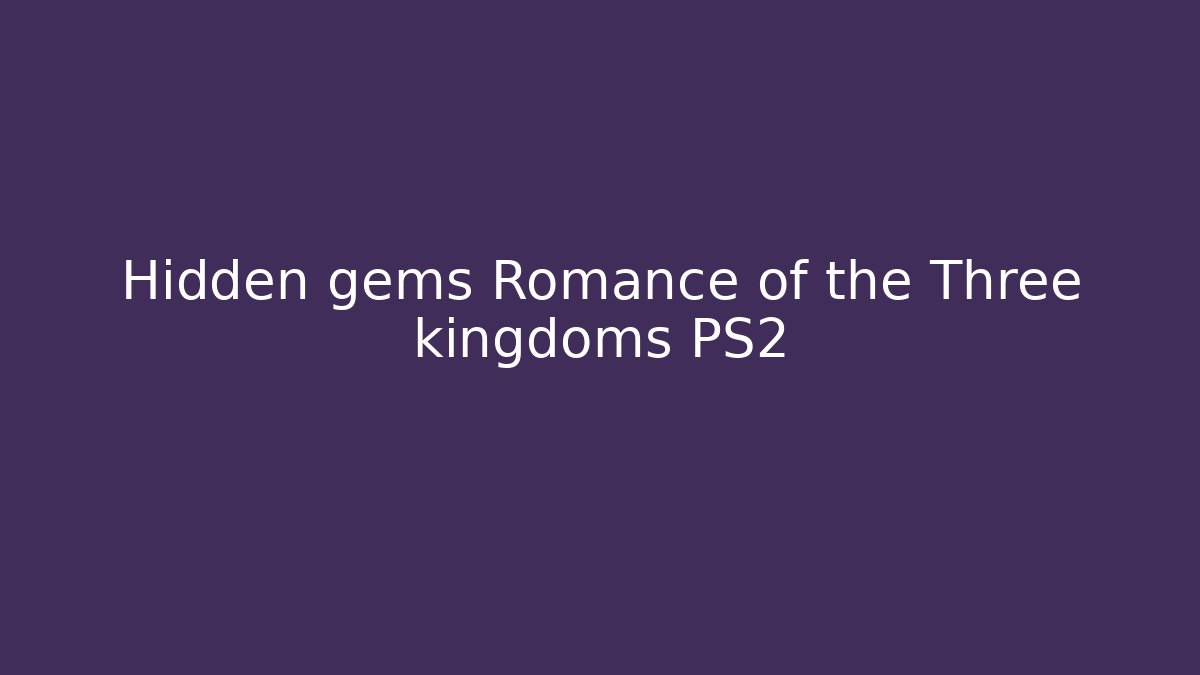 Hidden gems Romance of the Three kingdoms PS2 - Método de Aprovação