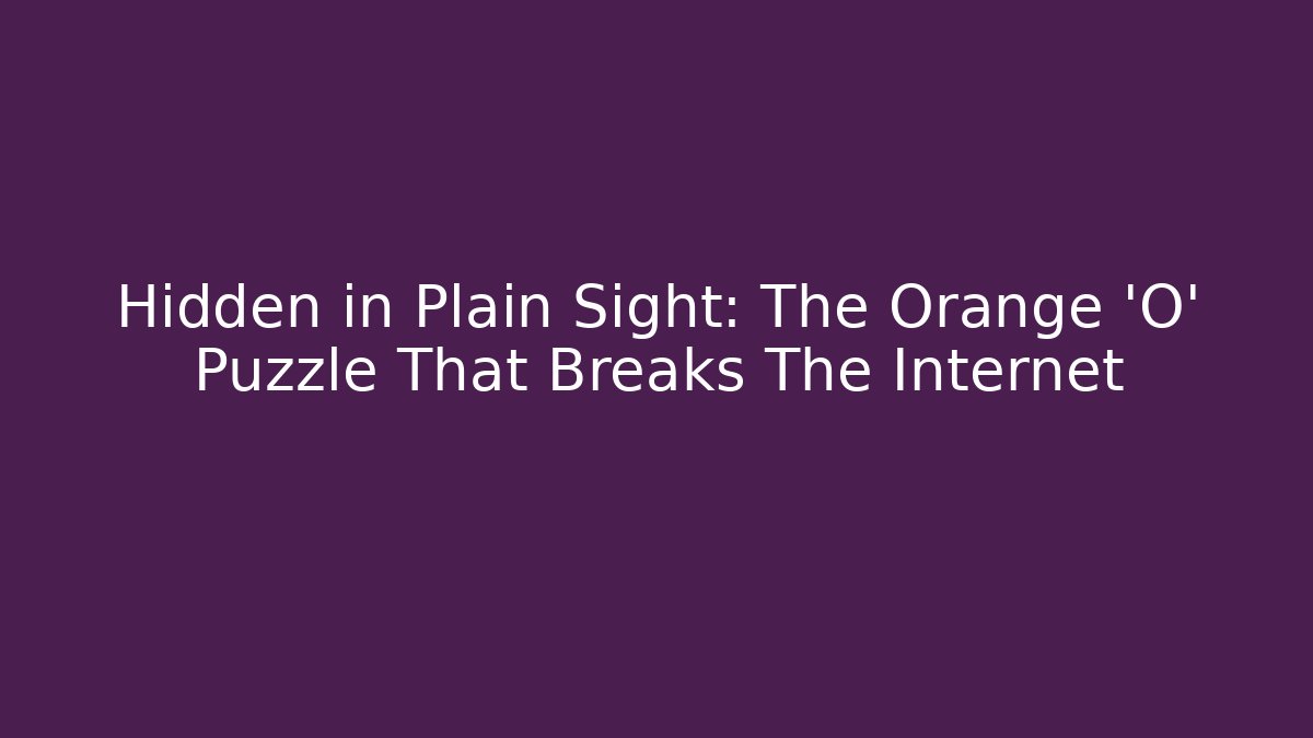 Hidden in Plain Sight: The Orange 'O' Puzzle That Breaks The Internet