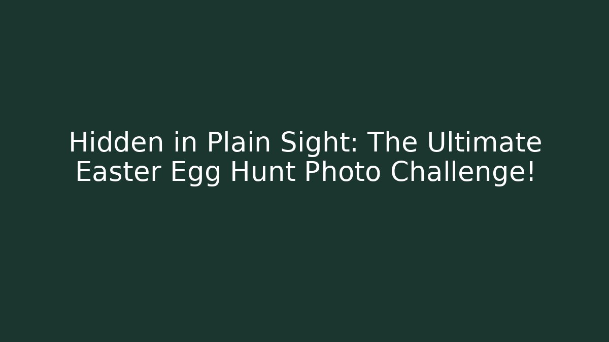Hidden in Plain Sight: The Ultimate Easter Egg Hunt Photo Challenge!