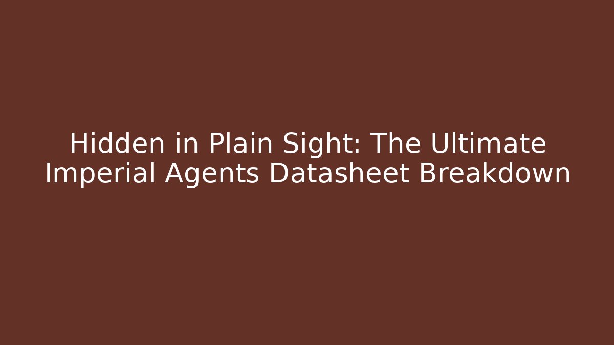 Hidden in Plain Sight: The Ultimate Imperial Agents Datasheet Breakdown