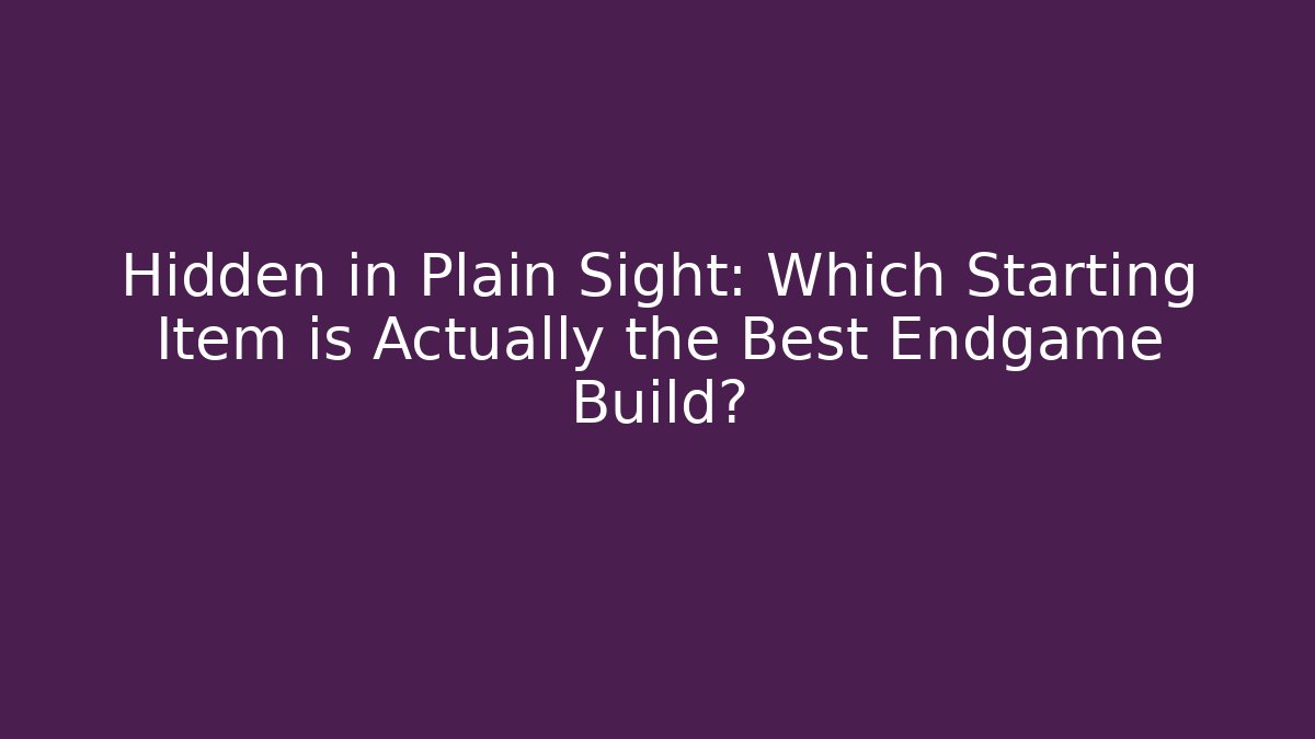 Hidden in Plain Sight: Which Starting Item is Actually the Best Endgame Build?