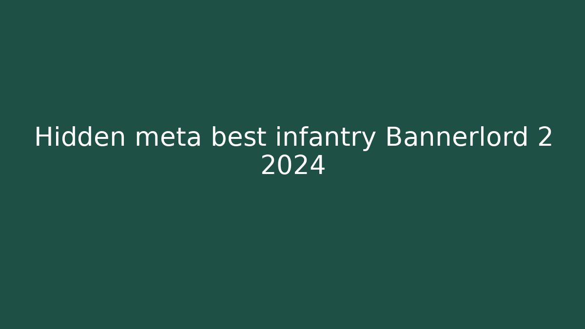Hidden meta best infantry Bannerlord 2 2024