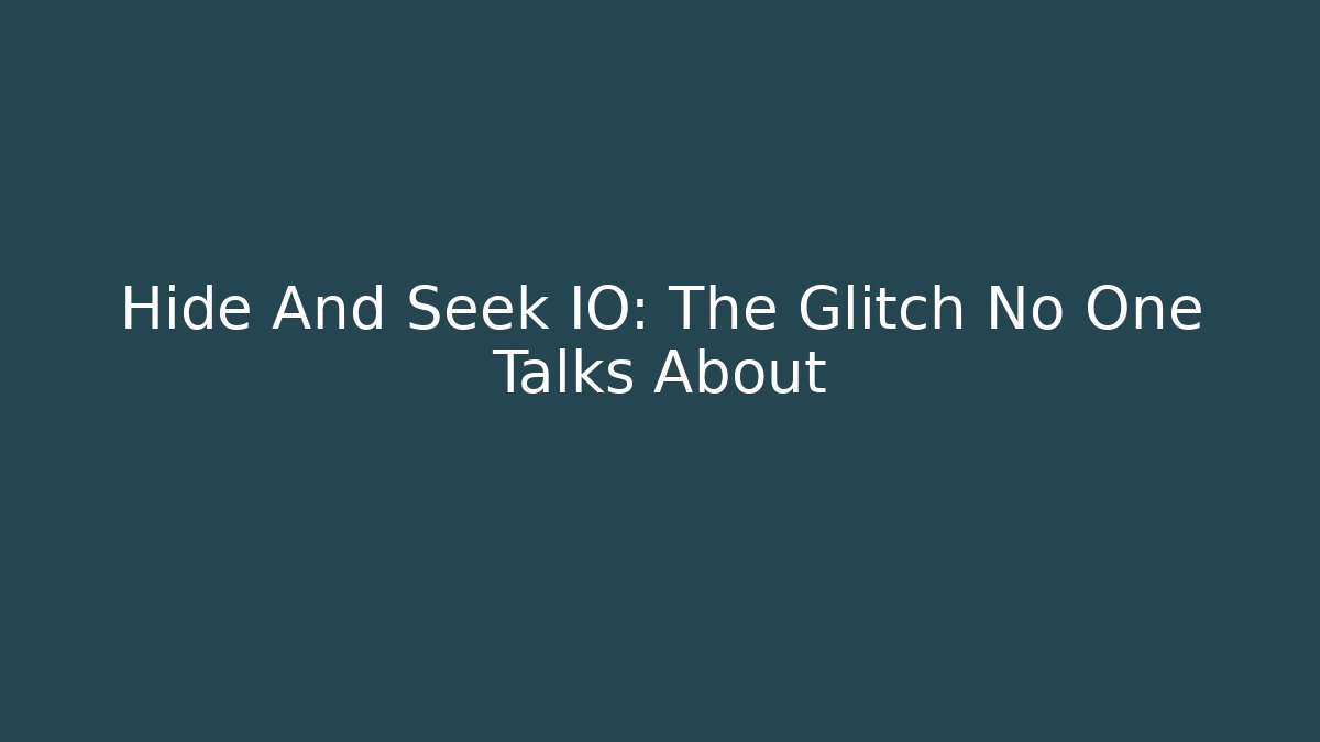 Hide And Seek IO: The Glitch No One Talks About - Método de Aprovação