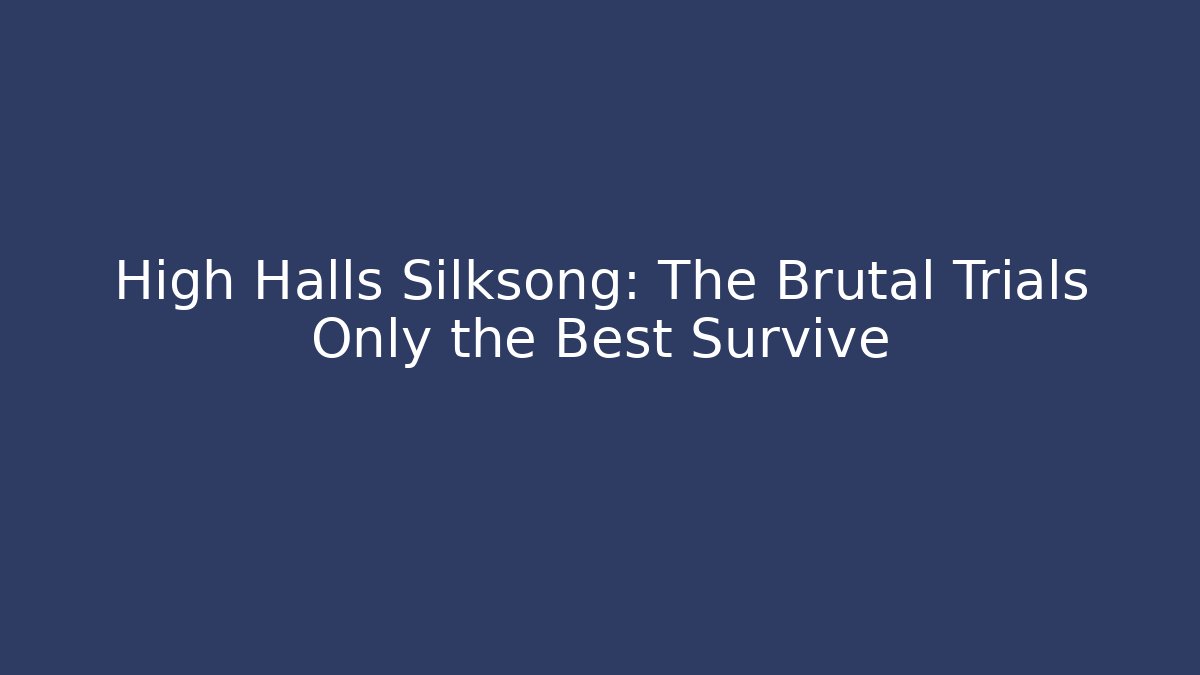 High Halls Silksong: The Brutal Trials Only the Best Survive