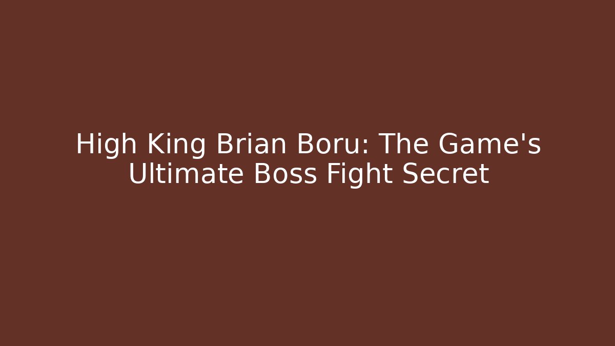 High King Brian Boru: The Game's Ultimate Boss Fight Secret