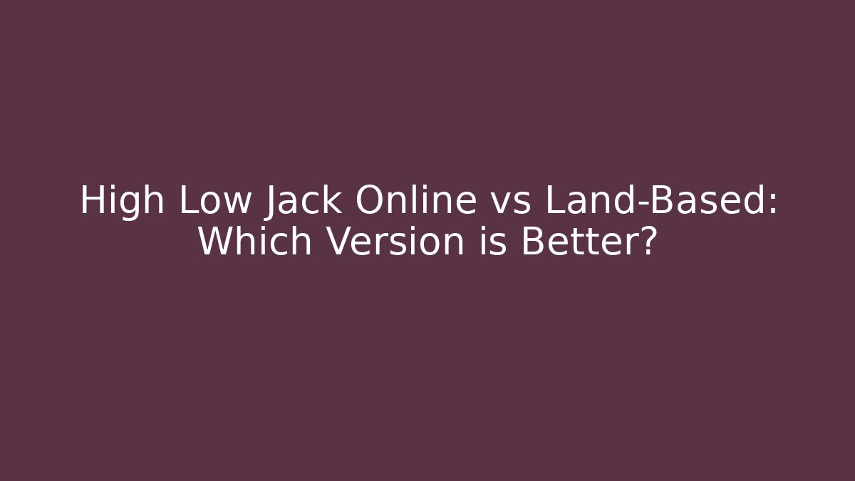 High Low Jack Online vs Land-Based: Which Version is Better?