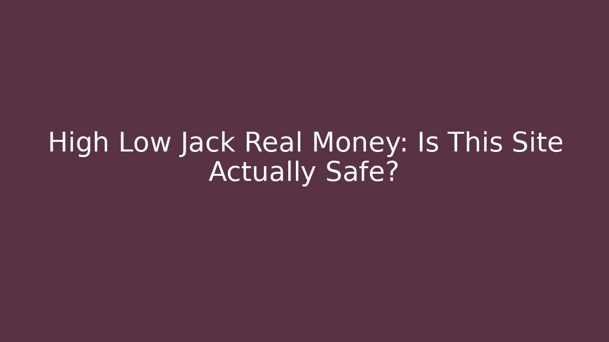 High Low Jack Real Money: Is This Site Actually Safe?