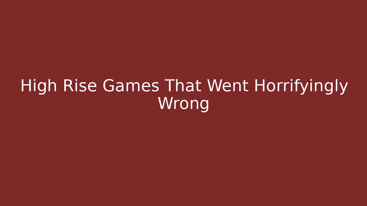 High Rise Games That Went Horrifyingly Wrong