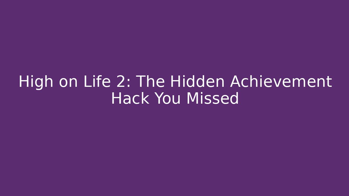 High on Life 2: The Hidden Achievement Hack You Missed
