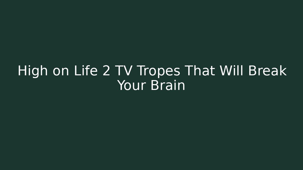 High on Life 2 TV Tropes That Will Break Your Brain