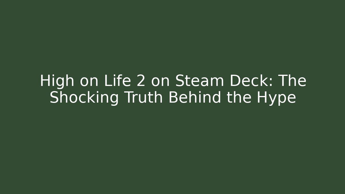 High on Life 2 on Steam Deck: The Shocking Truth Behind the Hype