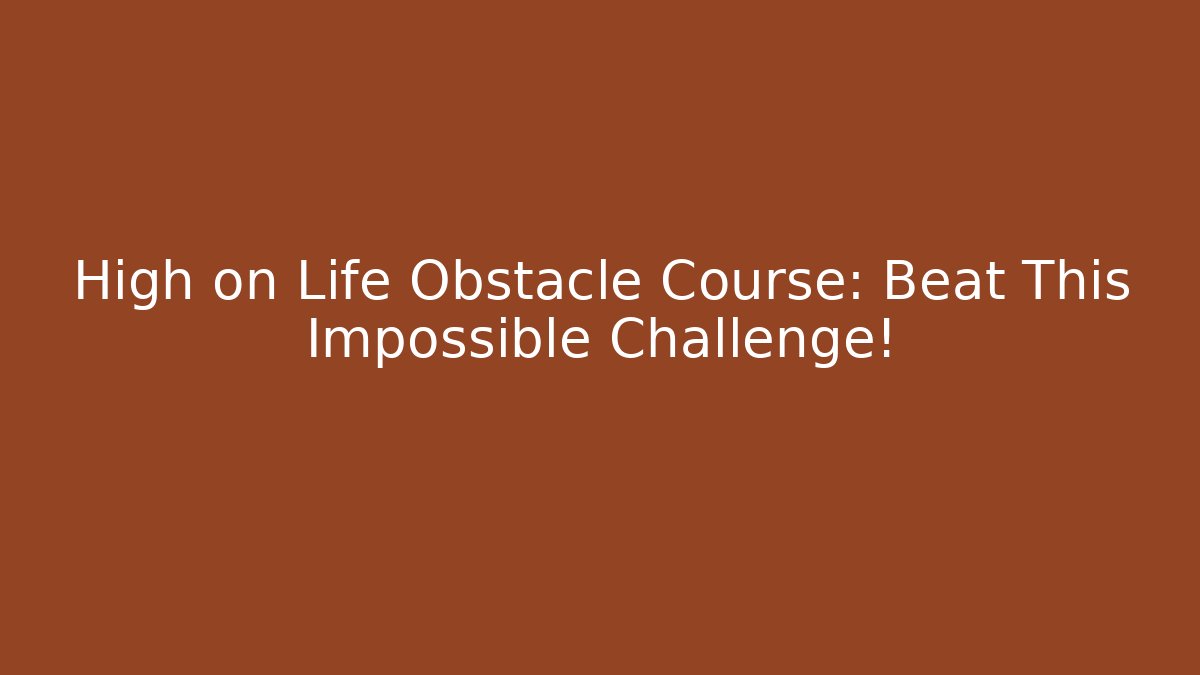 High on Life Obstacle Course: Beat This Impossible Challenge!